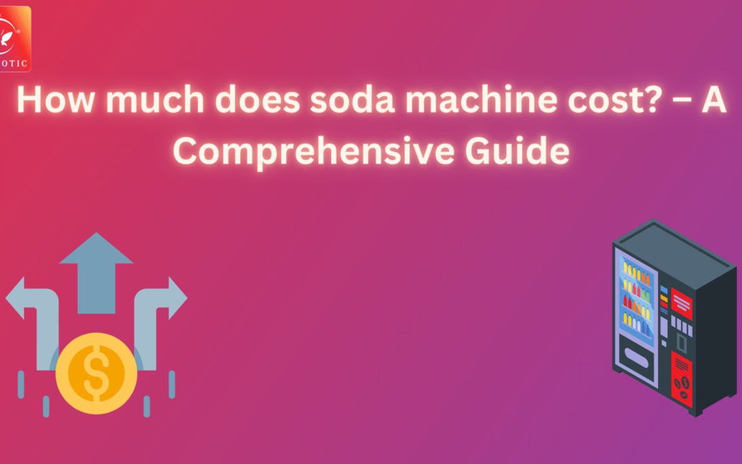 how-much-does-soda-machine-cost-a-comprehensive-guide-fraxotic