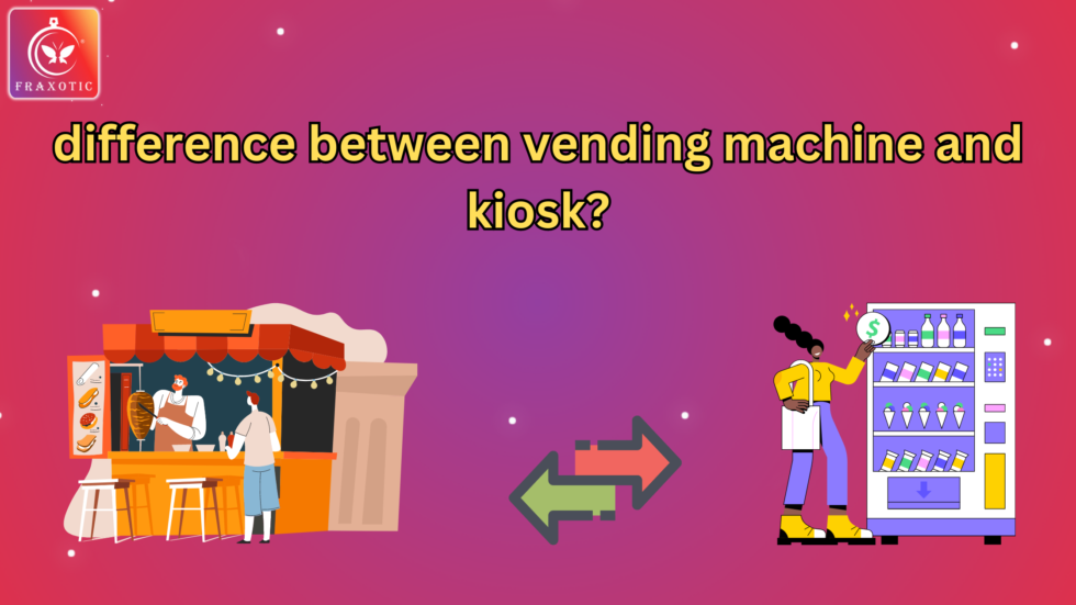 difference between vending machine and kiosk? Fraxotic