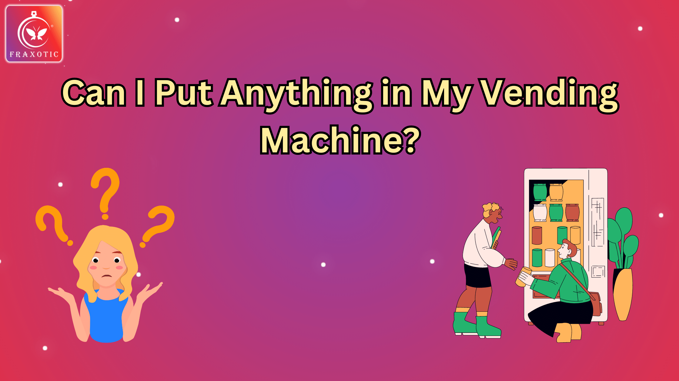Can I Put Anything in My Vending Machine? Fraxotic Vending Machines