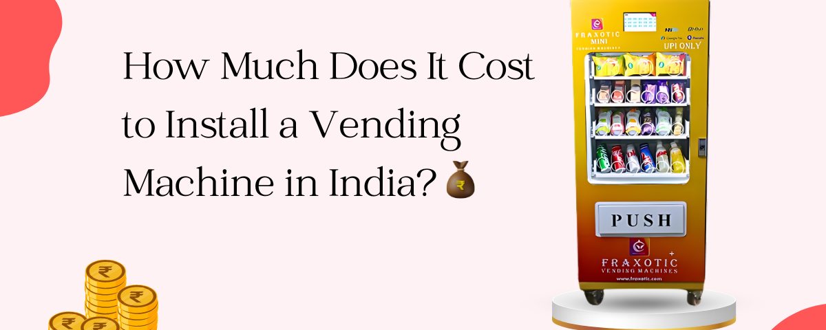 How Much Does It Cost to Install a Vending Machine in India?