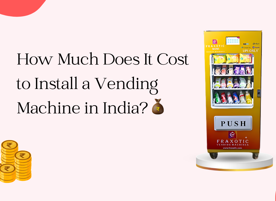 How Much Does It Cost to Install a Vending Machine in India?