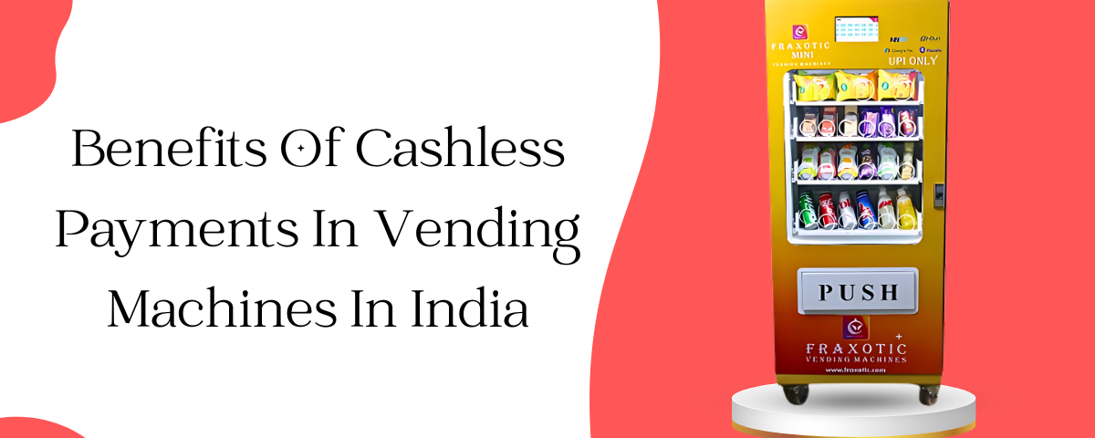 Benefits Of Cashless Payments In Vending Machines In India.