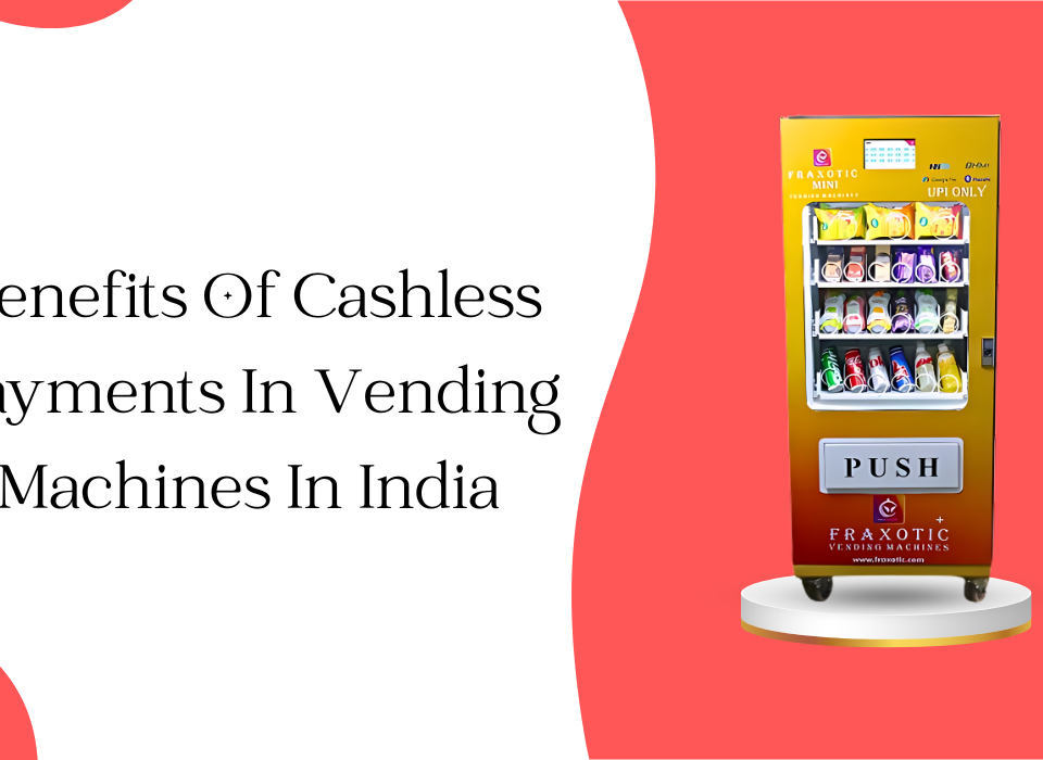 Benefits Of Cashless Payments In Vending Machines In India.