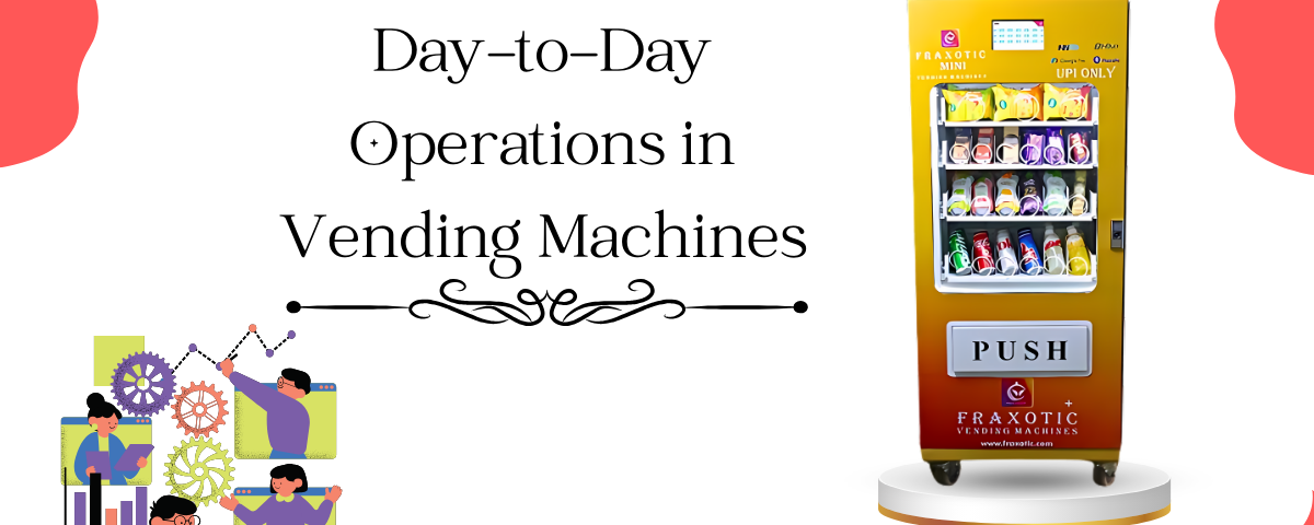 Day-to-Day Operations in Vending Machines.