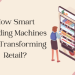 How Smart Vending Machines Are Transforming Retail?