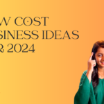 Low Cost Business Ideas for 2024